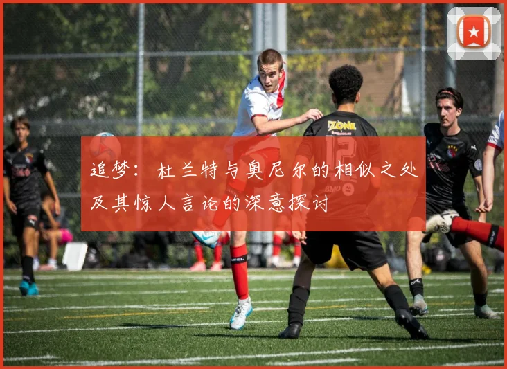 追梦：杜兰特与奥尼尔的相似之处及其惊人言论的深意探讨